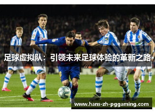 足球虚拟队：引领未来足球体验的革新之路