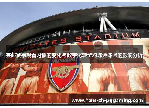 英超赛事观看习惯的变化与数字化转型对球迷体验的影响分析