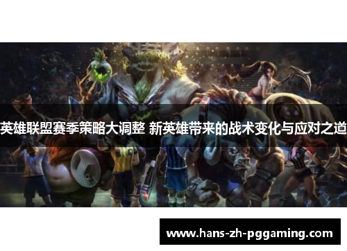 英雄联盟赛季策略大调整 新英雄带来的战术变化与应对之道
