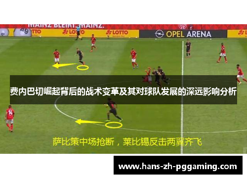 费内巴切崛起背后的战术变革及其对球队发展的深远影响分析 费内巴切崛起背后的战术变革及其对球队发展的深远影响分析