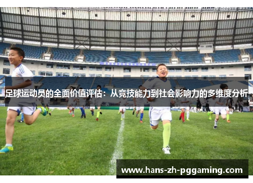 足球运动员的全面价值评估：从竞技能力到社会影响力的多维度分析