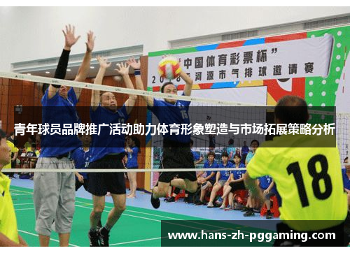 青年球员品牌推广活动助力体育形象塑造与市场拓展策略分析