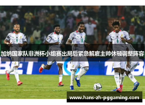 加纳国家队非洲杯小组赛出局后紧急解雇主帅休顿调整阵容