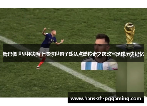 姆巴佩世界杯决赛上演惊世帽子戏法点燃传奇之夜改写足球历史记忆