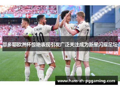 恩多耶欧洲杯惊艳表现引发广泛关注成为新星闪耀足坛